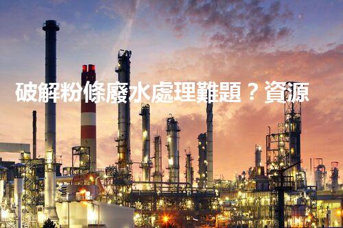 破解粉條廢水處理難題？資源化利用之路又在何方！